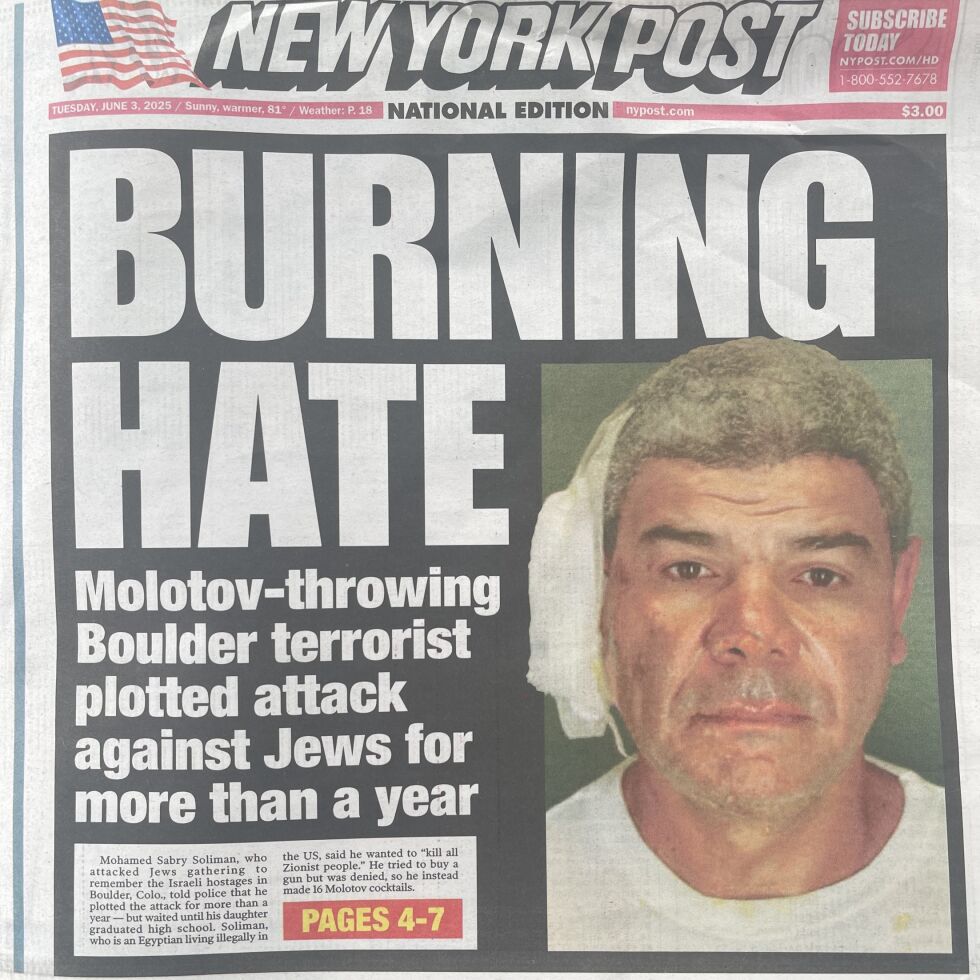 «BRENNENDE HAT. Molotov-kastende Boulder-terrorist planla angrep på jøder i mer enn et år». Oppslag, førsteside New York Post, 3. juni 2025.
 Foto: Faksimile